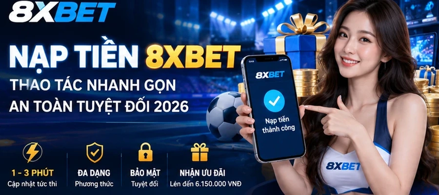 Hướng dẫn thao tác nạp tiền vào trang 8XBET nhanh chóng cho bet thủ